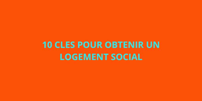 10 CLES POUR OBTENIR UN LOGEMENT SOCIAL