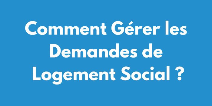 Comment Gérer les Demandes de Logement Social ?