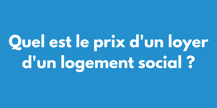 Quel est le prix d'un loyer d'un logement social ?