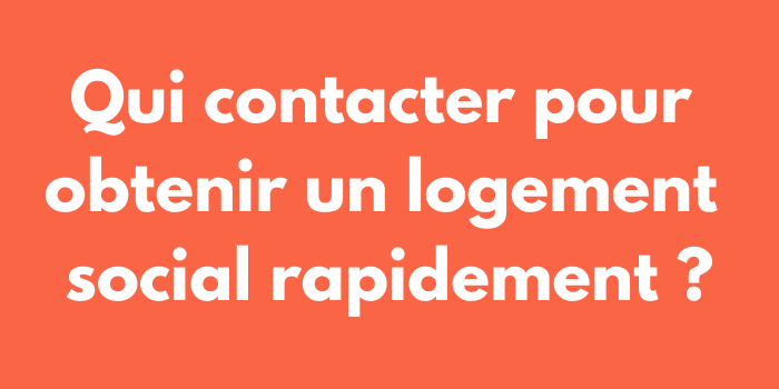 Qui contacter pour obtenir un logement social rapidement ?