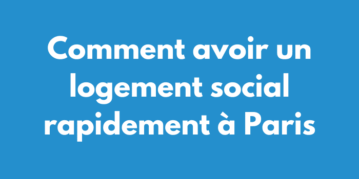 Comment avoir un logement social rapidement à Paris