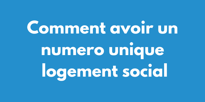 Comment avoir un numero unique logement social