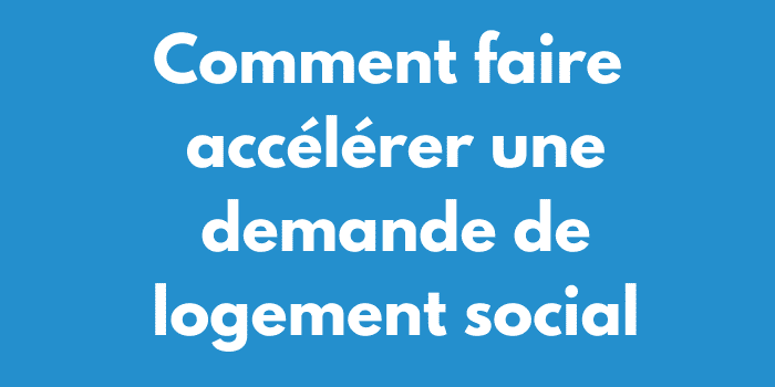 Comment faire accélérer une demande de logement social