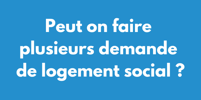 Peut on faire plusieurs demande de logement social ?