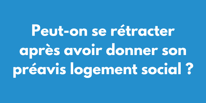 Peut-on se rétracter après avoir donner son préavis logement social ?