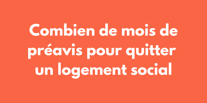 Combien de mois de préavis pour quitter un logement social