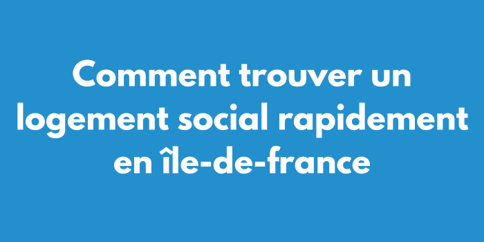 Comment trouver un logement social rapidement en île-de-france