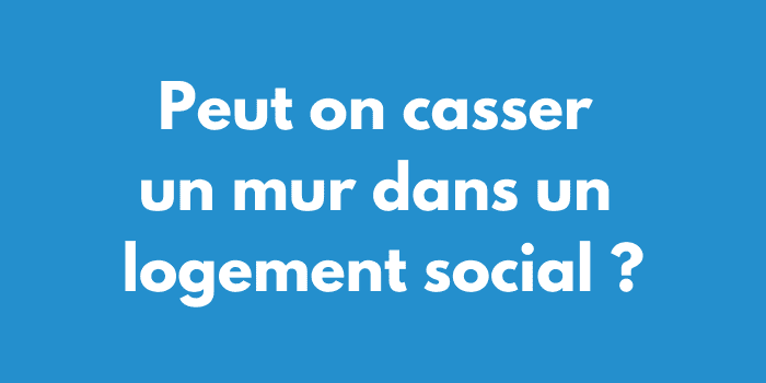 Peut on casser un mur dans un logement social ?