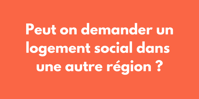 Peut on demander un logement social dans une autre région ?