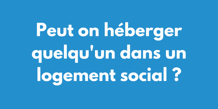 Peut on héberger quelqu'un dans un logement social ?