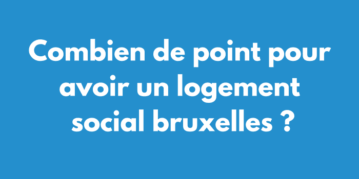 Combien de point pour avoir un logement social bruxelles ?