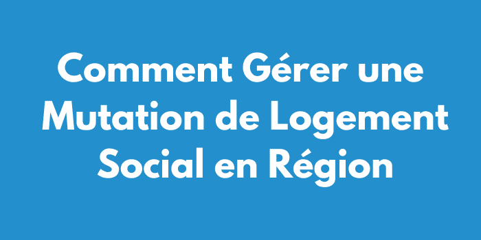 Comment Gérer une Mutation de Logement Social en Région