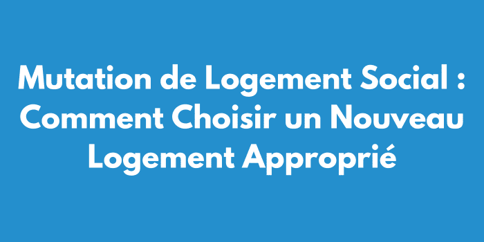 Mutation de Logement Social : Comment Choisir un Nouveau Logement Approprié