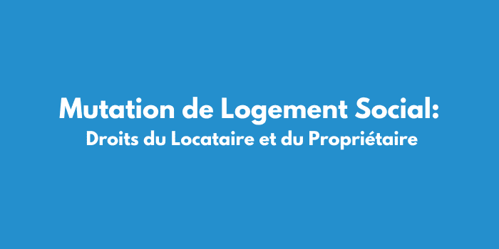 Mutation de Logement Social: Droits du Locataire et du Propriétaire