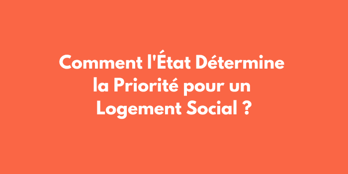 Comment l'État Détermine la Priorité pour un Logement Social ?